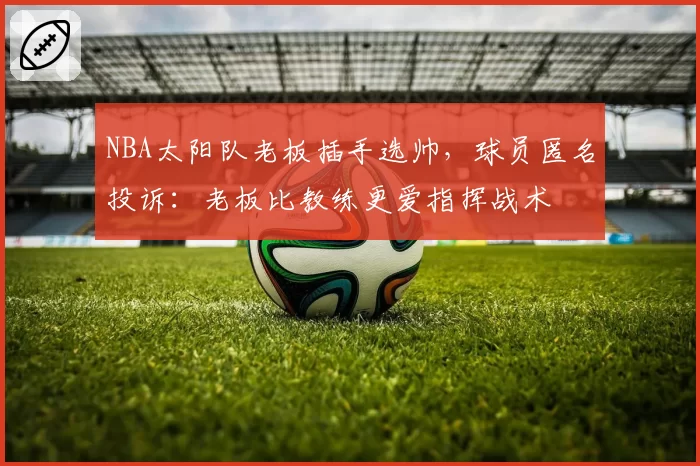 NBA太阳队老板插手选帅，球员匿名投诉：老板比教练更爱指挥战术