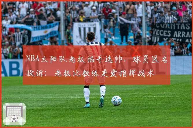 NBA太阳队老板插手选帅，球员匿名投诉：老板比教练更爱指挥战术